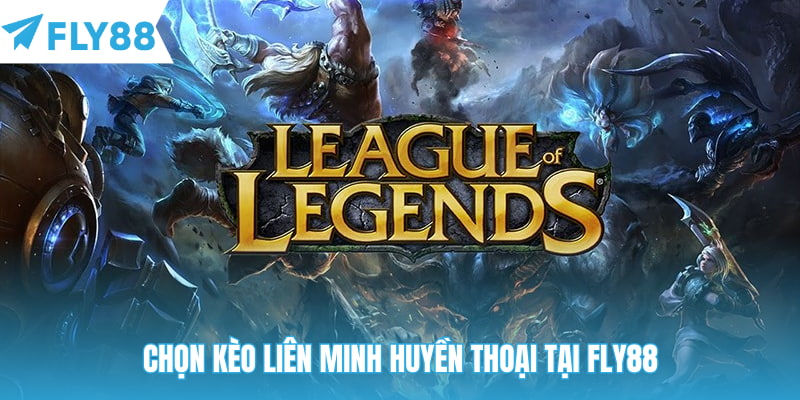 Chọn kèo liên minh huyền thoại tại Fly88