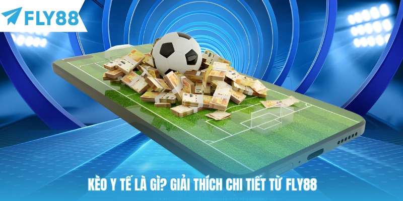 Kèo y tế là gì? Giải thích chi tiết từ Fly88