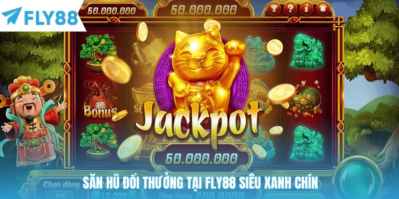 Săn hũ đổi thưởng tại Fly88 siêu xanh chín